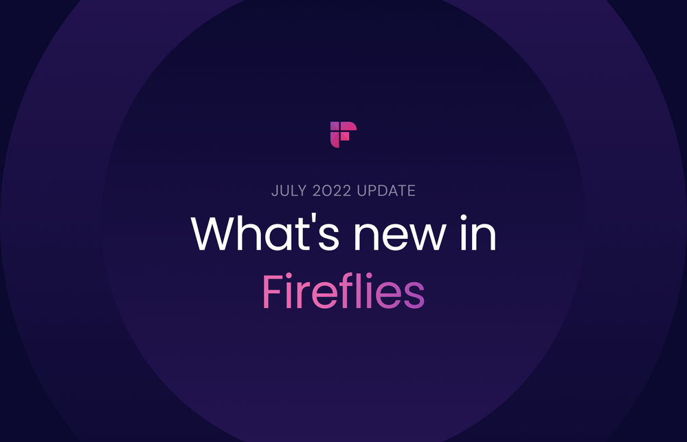 Fireflies Product Updates Roundup - July 2022
