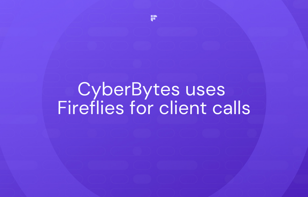 CyberBytes Uses Fireflies to Give Their Clients a Better Experience