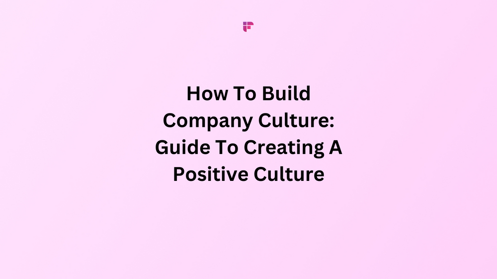 How To Build Company Culture: Guide To Creating A Positive Culture