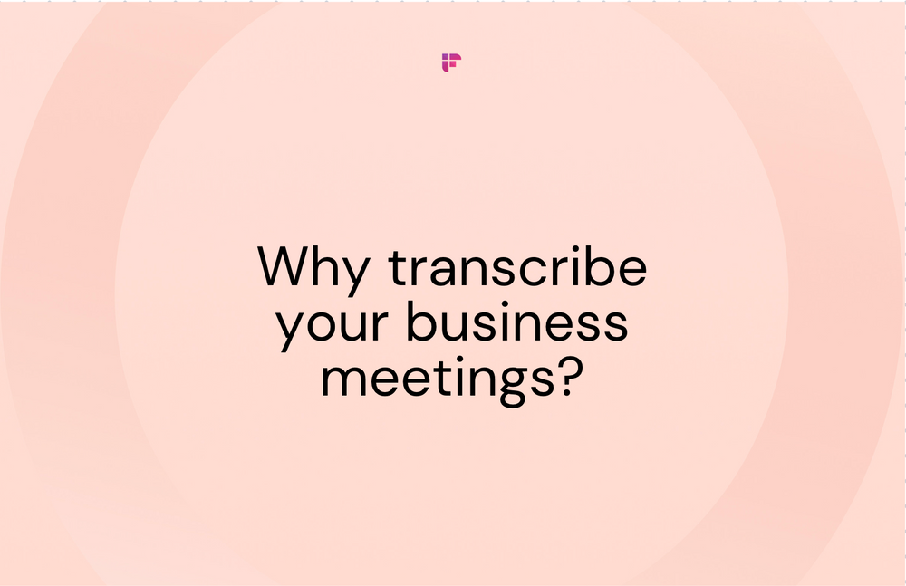 Why Transcribe Your Business Meetings?