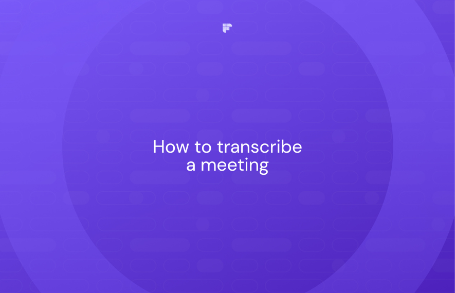 How to Transcribe a Meeting? A Step-by-Step Guide