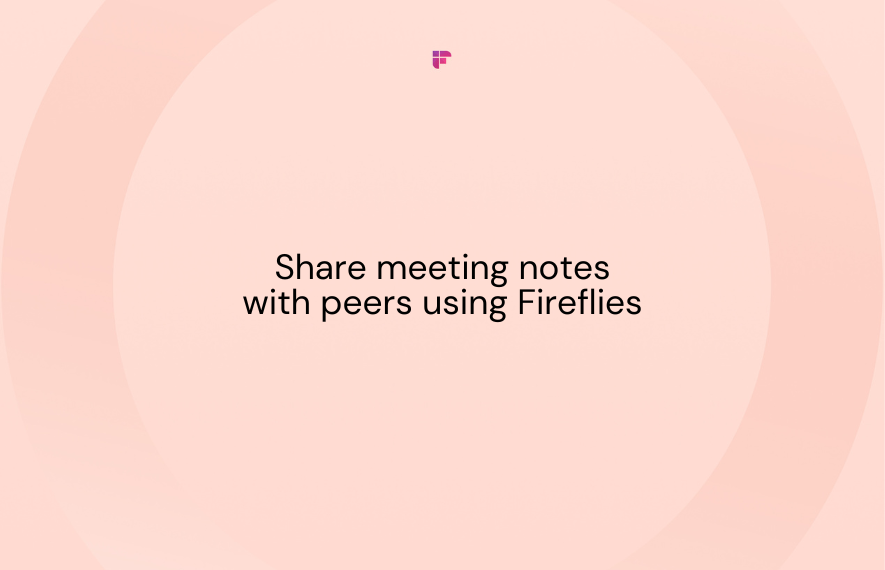 Functionally uses Fireflies to share meeting notes with partners