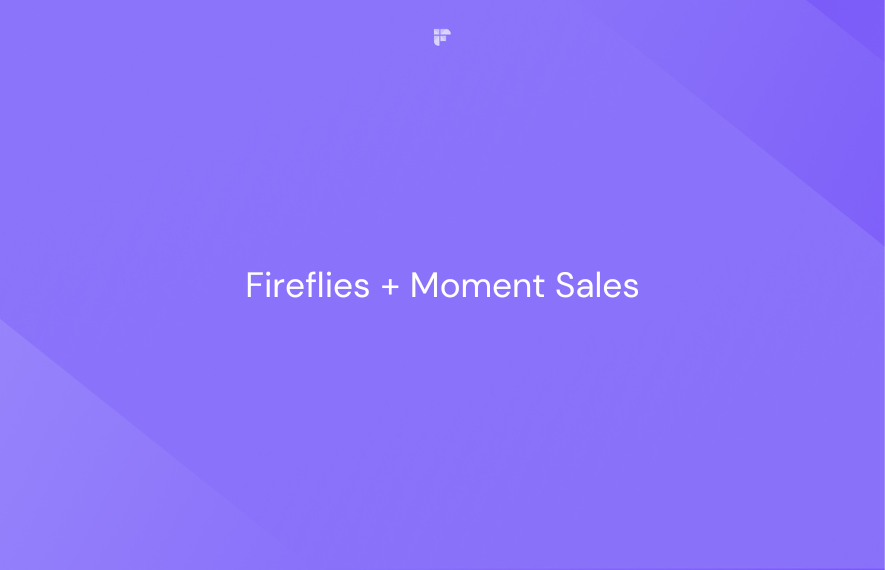 Fireflies Boosts Moment Sales' Clients Learning Retention