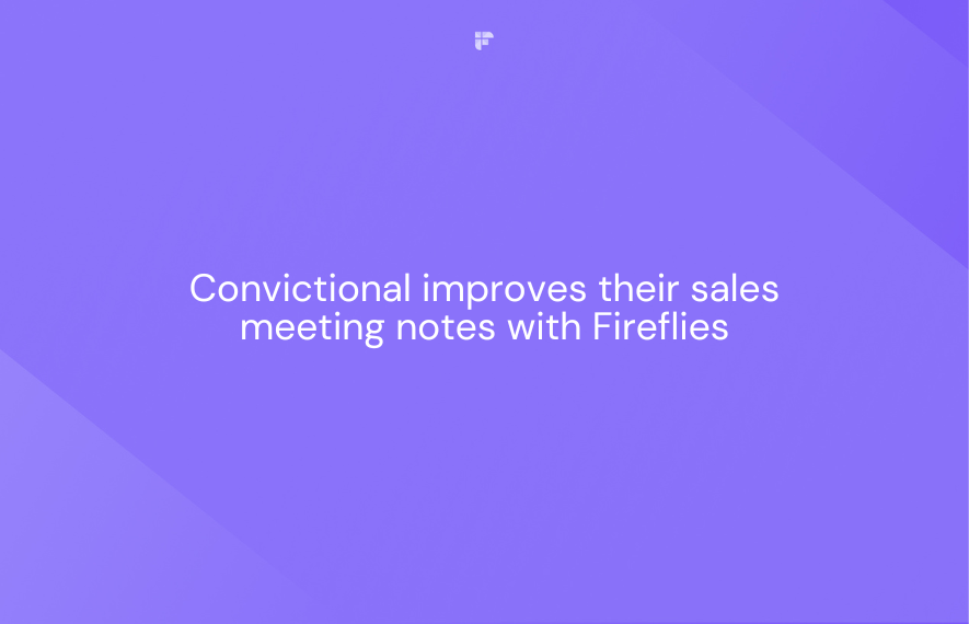 Convictional improves their sales meeting notes with Fireflies