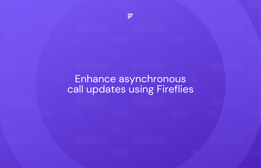 How Meaningful Gigs Enhanced Asynchronous Call Updates Using Fireflies