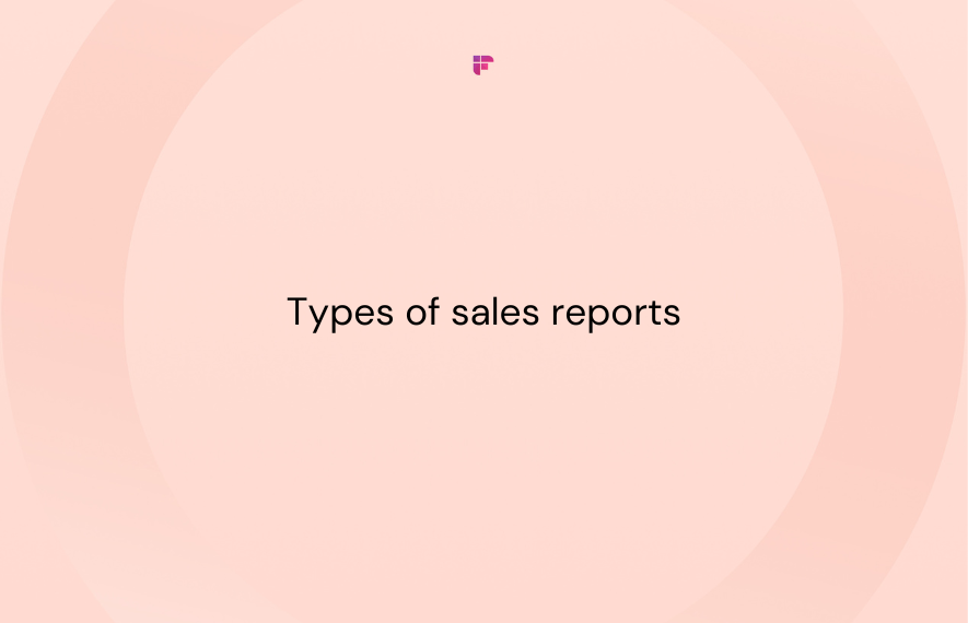 7 Types of Sales Reports Every Business Owner Should Know in 2024