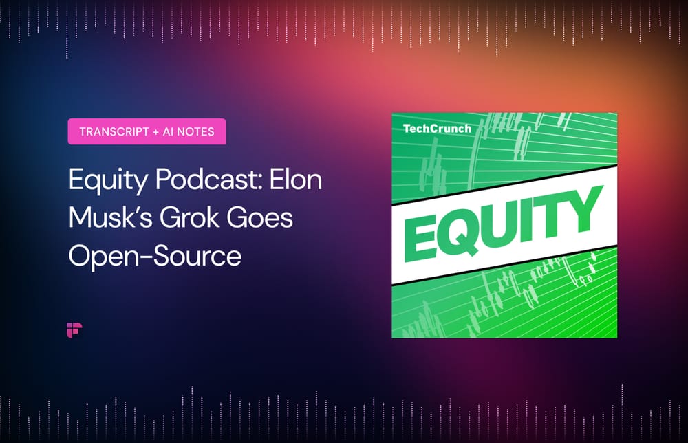 TechCrunch Equity Podcast: Grok Goes Open-source
