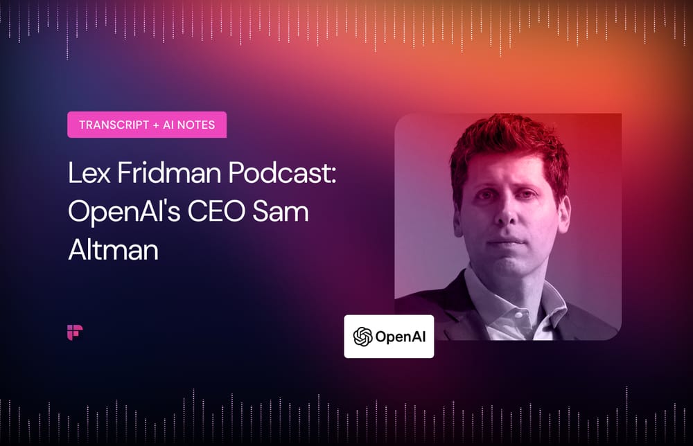 Lex Fridman Podcast: OpenAI's CEO Sam Altman [Summary + Transcript]