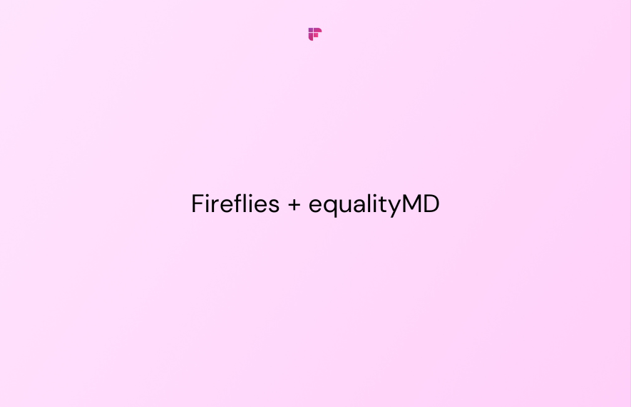 How Fireflies Help equalityMD Drive Meeting Engagement Through Automated Meeting Transcription